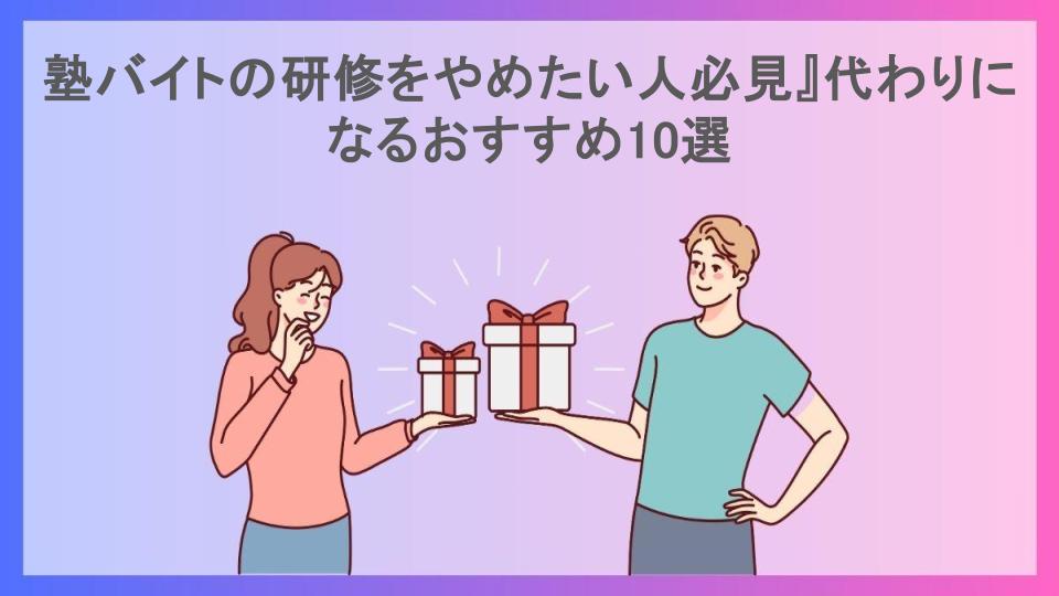 塾バイトの研修をやめたい人必見』代わりになるおすすめ10選